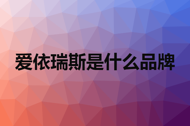 爱依瑞斯是什么品牌，怎么加入自己的供应链？