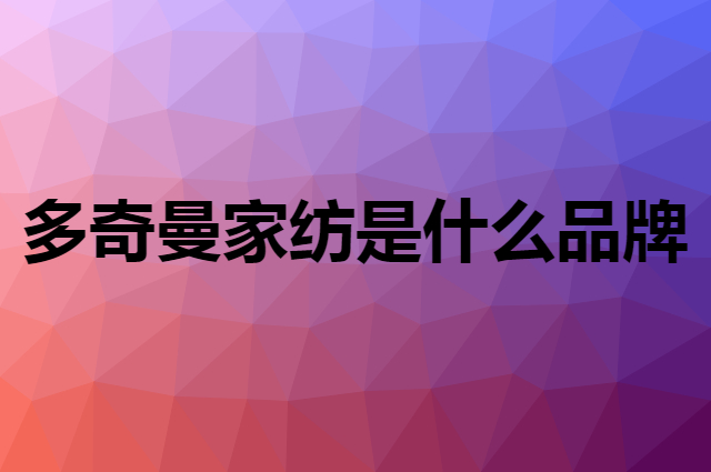 多奇曼家纺是什么品牌，怎么加入自己的供应链？